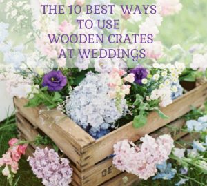10 BEST WAYS TO USE WOODEN CRATES AT WEDDINGS sq