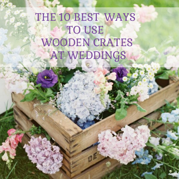 10 Ways To Use Wooden Crates At Your Wedding