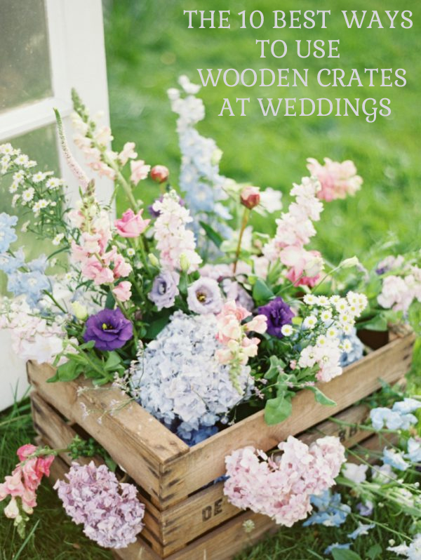 10 BEST WAYS TO USE WOODEN CRATES AT WEDDINGS