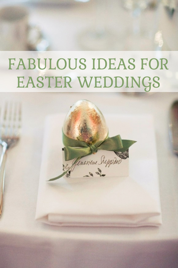 10 FAB IDEAS FOR EASTER WEDDINGS