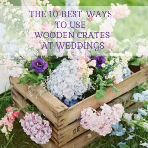 10 BEST WAYS TO USE WOODEN CRATES AT WEDDINGS sq