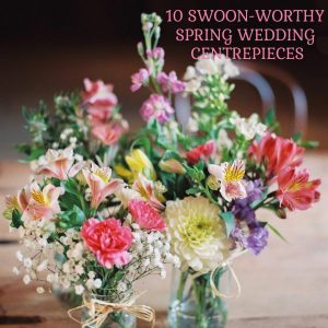 10 swoon worthy spring wedding centrepieces